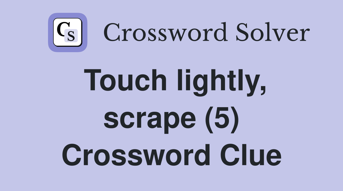 Touch lightly, scrape (5) Crossword Clue Answers Crossword Solver